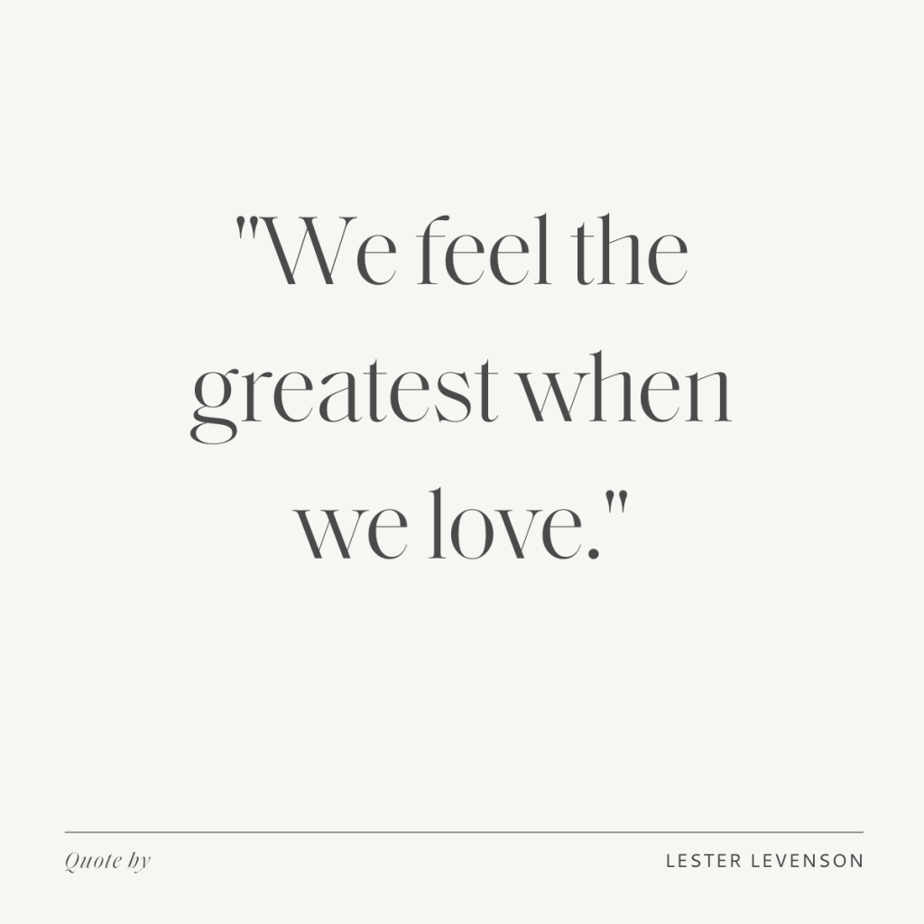 "We feel the greatest when we love." - Lester Levenson