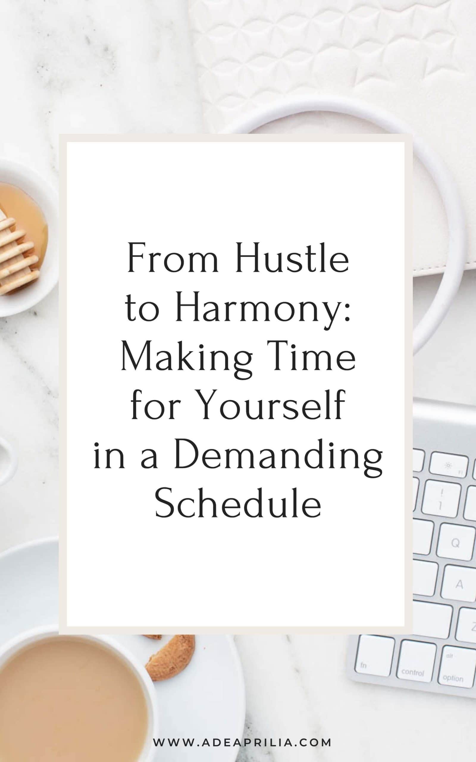 From Hustle to Harmony: Making Time for Yourself in a Demanding Schedule